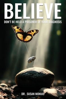 Paperback BELIEVE: Don't Be Held A Prisoner Of Your Diagnosis Book