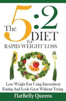 Paperback The 5: 2 Diet For Rapid Weight Loss: Lose Weight Fast Using Intermittent Fasting And Look Great Without Trying Book