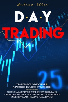 Paperback Day Trading: 2 Books in 1: Trading for Beginners + Advanced Trading Strategies: Tecnichal Analysis with Expert Tools and Operation Book