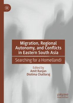 Hardcover Migration, Regional Autonomy, and Conflicts in Eastern South Asia: Searching for a Home(land) Book