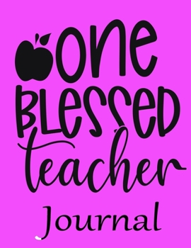 One Blessed Teacher Journal: Ruled Line Paper Teacher Notebook/teacher Journal or Teacher Appreciation Exercise Book | Notebook Journal Diary (8.5 X 11 Inches) - 100 Pages Soft Cover, Matte Finish