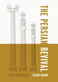 Hardcover The Persian Revival: The Imperialism of the Copy in Iranian and Parsi Architecture Book