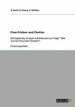 Paperback Flow-Erleben und Chatten: Die Ergebnisse, Analyse und Diskussion zur Frage: "Gibt es einen Flow beim Chatten?" [German] Book