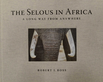 The Selous in Africa: A Long Way from Anywhere