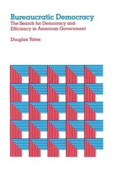 Paperback Bureaucratic Democracy: The Search for Democracy and Efficiency in American Government Book