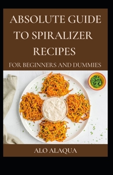 Paperback Absolute Guide To Spiralizer Recipes For Beginners And Dummies [Large Print] Book