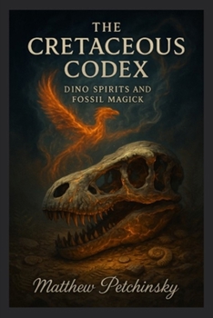 Paperback The Cretaceous Codex: Dino Spirits and Fossil Magick Book
