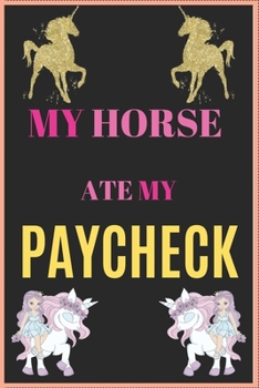 Paperback My Horse Ate My Paycheck: Inspirational Journal with 120 Lined Pages(6x9)This journal makes the perfect gift for any horse lover.From young to o Book