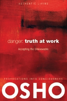 Paperback Danger: Truth at Work: The Courage to Accept the Unknowable [With DVD] Book