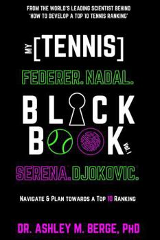 My [Tennis] Black Book: Federer, Nadal, Serena, Djokovic: Navigate & Plan towards a Top 10 Ranking Vol. 1