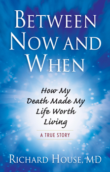 Paperback Between Now and When: How My Death Made My Life Worth Living Book