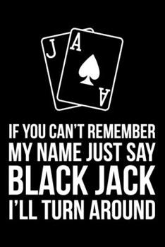 Paperback If You Can't Remember My Name Just Say Blackjack I'll Turn Around: 6x9" Lined Notebook/Journal Funny Gift Idea Book