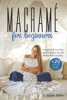 Paperback Macramé for Beginners: A Complete Guide to Starting your First Project in FEW STEPS with Basic Knots and Patterns. +20 UNIQUE and EASY Ideas Book
