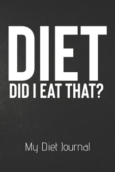 Paperback DIET Did I Eat That? My Diet Journal: Ultimate Meal Planner And Diet Notebook: This is a 6X9 100 Page Food Tracker. Makes a Great Health and Wellness, Book