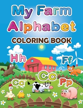 Paperback My Farm Alphabet Coloring Book: Educational And Fun Toddler Coloring Book, Alphabet Coloring Book, Toddler Alphabet Learning Book