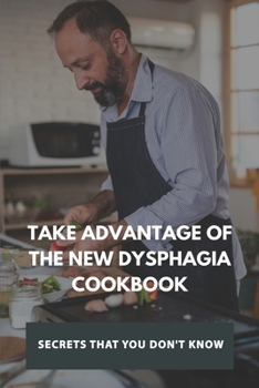 Paperback Take Advantage Of The New Dysphagia Cookbook: Secrets That You Don't Know Book