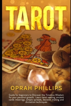 TAROT: guide for beginners to discover the Timeless Wisdom for your personal growth. Learn Tarot reading, Ancient cards Meanings, simple spreads, Decision Making and Divination techniques.