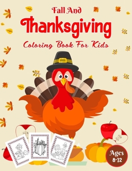 Paperback Fall And Thanksgiving Coloring Book For Kids Ages 8-12: A Collection of Coloring Pages with Cute Thanksgiving Things Such as Turkey, Celebrate Harvest Book