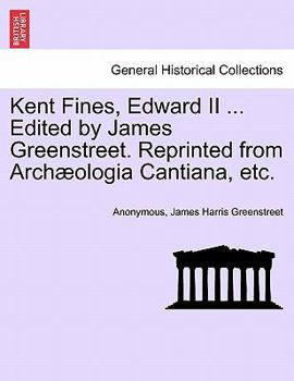 Kent Fines, Edward II ... Edited by James Greenstreet. Reprinted from Archæologia Cantiana, etc.