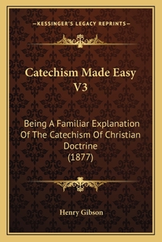 Paperback Catechism Made Easy V3: Being A Familiar Explanation Of The Catechism Of Christian Doctrine (1877) Book