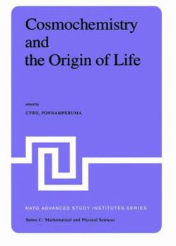 Cosmochemistry and the Origin of Life: Proceedings of the NATO Advanced Study Institute held at Maratea, Italy, June 1-12, 1981