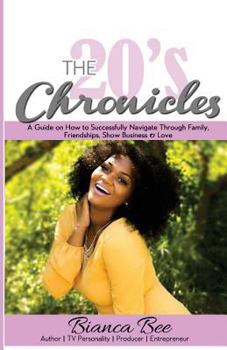 Paperback The 20's Chronicles: A Guide on How to Successfully Navigate Through Family, Friendships, Show Business & Love Book