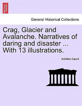 Paperback Crag, Glacier and Avalanche. Narratives of Daring and Disaster ... with 13 Illustrations. Book