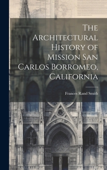 The Architectural History of Mission San Carlos Borromeo, California