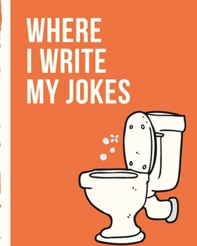 Where I Write My Jokes: Potty Humor Joke Writing Journal | Comedy Prompts | Stand Up Comedians | Laughter | Humor | Write Your Own | Step By Step | Inspirational