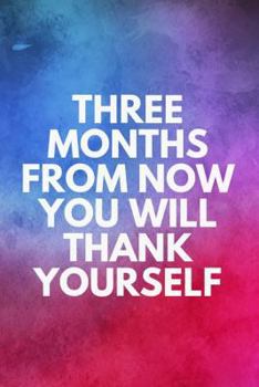 Paperback Three Months from Now You Will Thank Yourself: 90 Day Food & Workout Planner, Fitness Log, Meal Planner and Diet Tracker, Food Diary, Weight Loss Jour Book