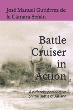Battle Cruiser in Action: A different perspective on the Battle of Jutland