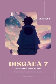 Paperback Destiny's Disgaea 7 Mini Strategy Guide: The Complete Unofficial Guidebook for Beginners Book