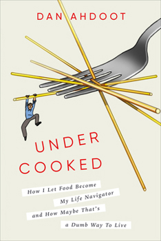 Hardcover Undercooked: How I Let Food Become My Life Navigator and How Maybe That's a Dumb Way to Live Book