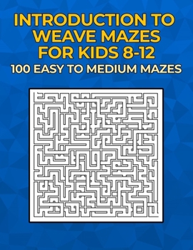 Paperback Introduction to Weave Mazes for Kids 8-12: 100 Easy to Medium Mazes Book