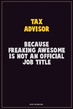 Paperback Tax Advisor, Because Freaking Awesome Is Not An Official Job Title: Career Motivational Quotes 6x9 120 Pages Blank Lined Notebook Journal Book