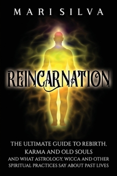 Paperback Reincarnation: The Ultimate Guide to Rebirth, Karma and Old Souls and What Astrology, Wicca and Other Spiritual Practices Say About P Book