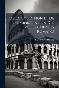 Paperback De La Condition Et De L'administration Des Villes Chez Les Romains: Des Communes Et Des Sections De Communes Considérées Comme Personnes Morales ..... [French] Book