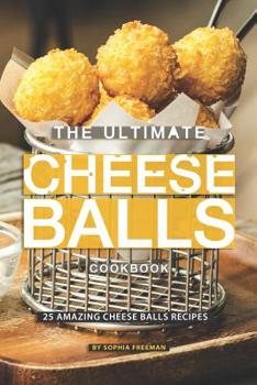 Paperback The Ultimate Cheese Balls Cookbook: 25 Amazing Cheese Balls Recipes Book