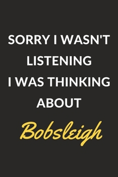 Paperback Sorry I Wasn't Listening I Was Thinking About Bobsleigh: A Bobsleigh Journal Notebook to Write Down Things, Take Notes, Record Plans or Keep Track of Book