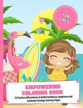 Paperback Empowering Coloring Book For Girls: 52 Positive Affirmations to Build Confidence, Happiness and Gratitude Flamingo Coloring Pages Book