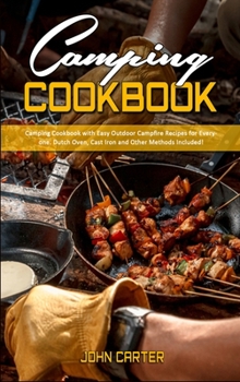 Camping Cookbook: Camping Cookbook with Easy Outdoor Campfire recipes for Everyone. Dutch Oven, Cast Iron and Other Methods Included!