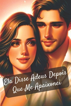 Ela Disse Adeus Depois Que Me Apaixonei: Romance, Amor, Segredos e Redenção: Uma Jornada Emocionante de Superação e Descobertas