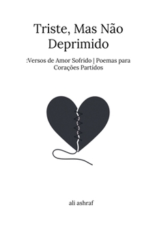 Triste, Mas Não Deprimido: Versos de Amor Sofrido Poemas para Corações Partidos (Portuguese Edition)