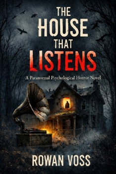 The House That Listens: An Atmospheric Psychological Horror Novel of Perception, Madness, and Revenge (The Listening Series)
