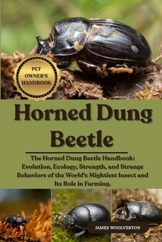 Paperback Horned Dung Beetle: The Horned Dung Beetle Handbook: Evolution, Ecology, Strength, and Strange Behaviors of the World's Mightiest Insect and Its Role Book