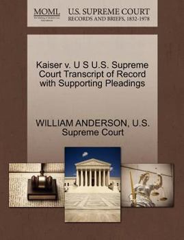 Kaiser v. U S U.S. Supreme Court Transcript of Record with Supporting Pleadings