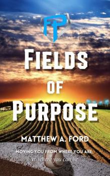 Hardcover Fields of Purpose: Moving you from where you are, to where you can be (Finding Purpose) Book