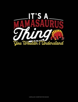It's A Mamasaurus Thing You Wouldn't Understand: Unruled Composition Book
