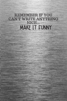 Paperback Remember If You Can't Write Anything Nice... Make It Funny: Funny Trendy Motivational Quote on the Cover of this Silver Notebook, Journal, Diary or a Book