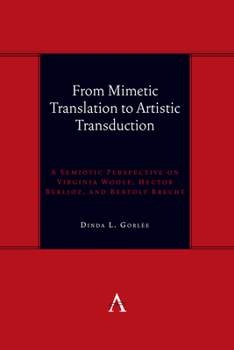 Hardcover From Mimetic Translation to Artistic Transduction: A Semiotic Perspective on Virginia Woolf, Hector Berlioz, and Bertolt Brecht. Book